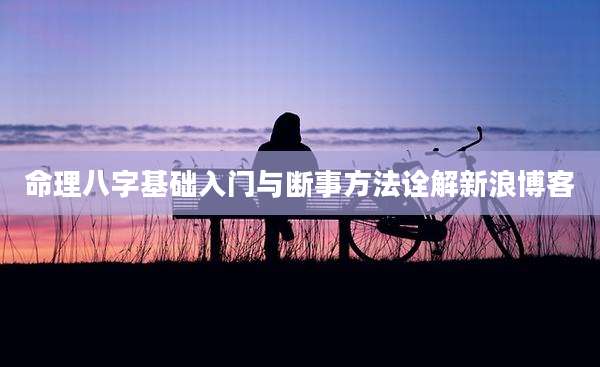 命理八字基础入门与断事方法诠解新浪博客