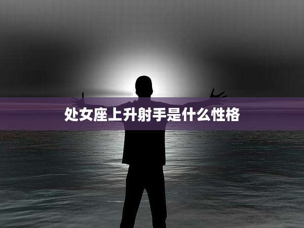 处女座上升射手是什么性格