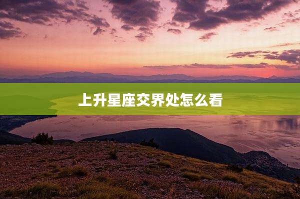 上升星座交界处怎么看