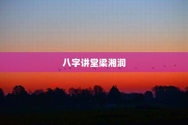 八字讲堂梁湘润
