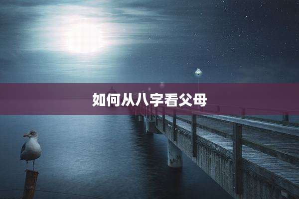 如何从八字看父母