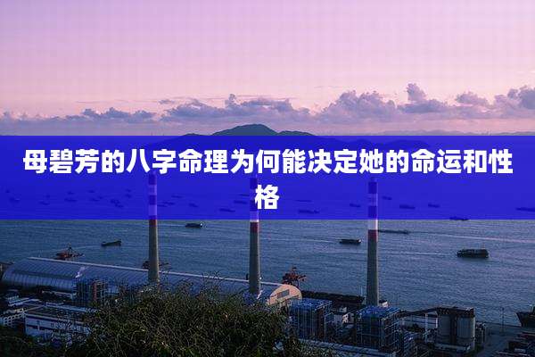 母碧芳的八字命理为何能决定她的命运和性格