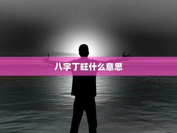 八字丁旺什么意思