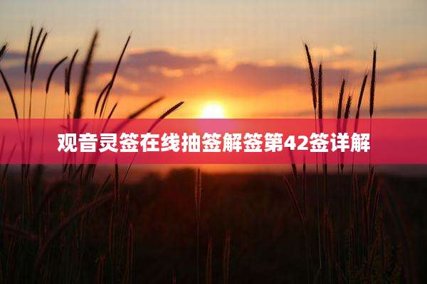 观音灵签在线抽签解签第42签详解