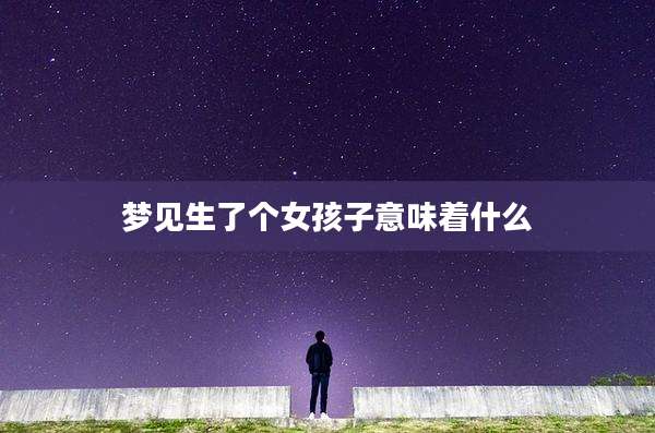 梦见生了个女孩子意味着什么