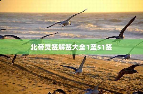 北帝灵签解签大全1至51签