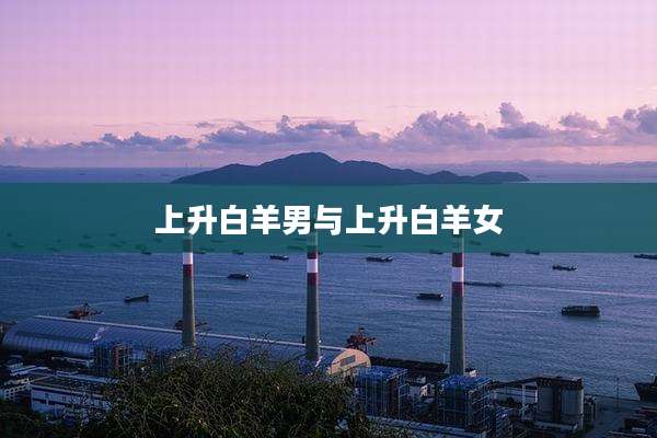 上升白羊男与上升白羊女