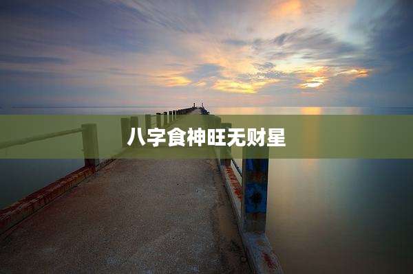 八字食神旺无财星