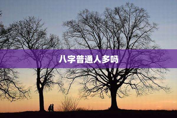八字普通人多吗