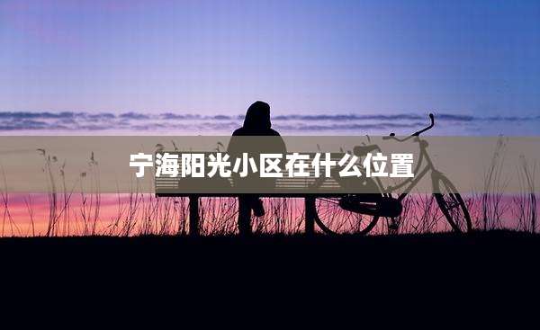 宁海阳光小区在什么位置
