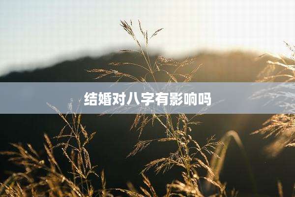 结婚对八字有影响吗