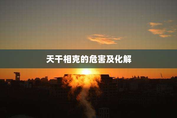 天干相克的危害及化解