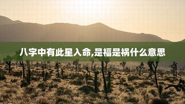 八字中有此星入命,是福是祸什么意思