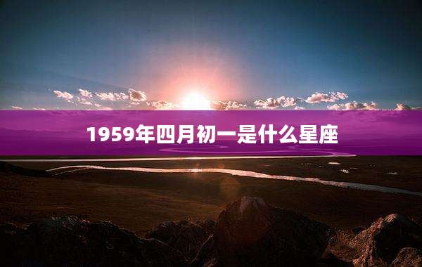 1959年四月初一是什么星座