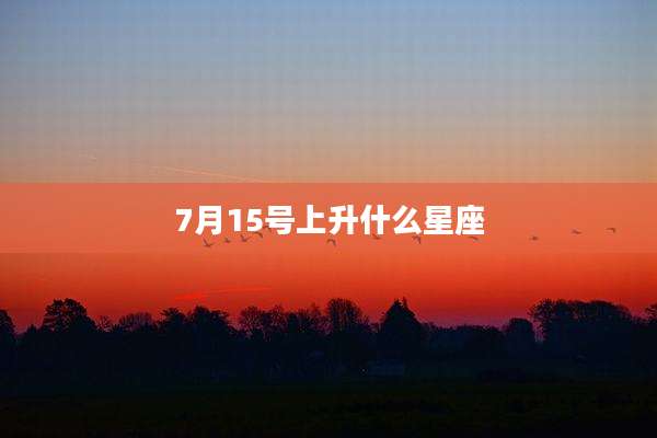 7月15号上升什么星座