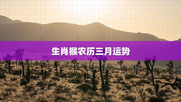 生肖猴农历三月运势