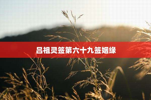 吕祖灵签第六十九签姻缘