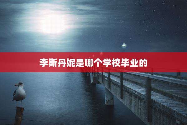 李斯丹妮是哪个学校毕业的
