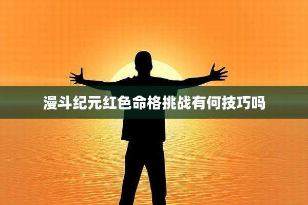漫斗纪元红色命格挑战有何技巧吗