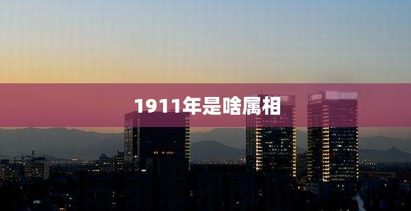 1911年是啥属相