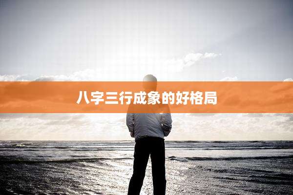 八字三行成象的好格局