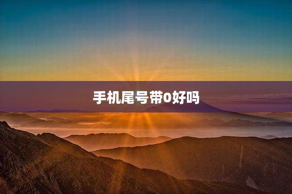 手机尾号带0好吗