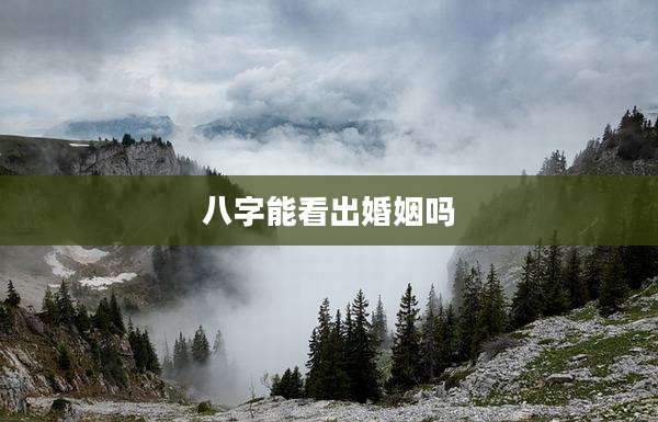 八字能看出婚姻吗