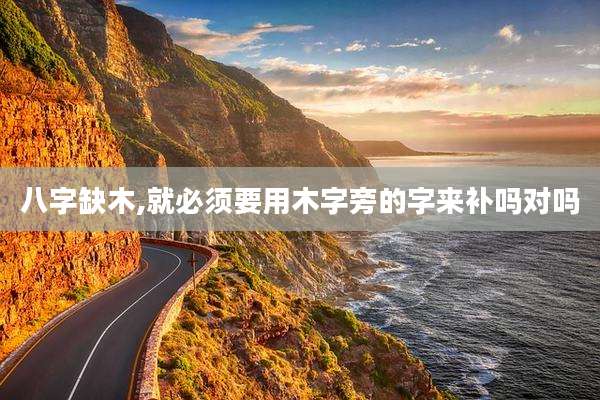 八字缺木,就必须要用木字旁的字来补吗对吗