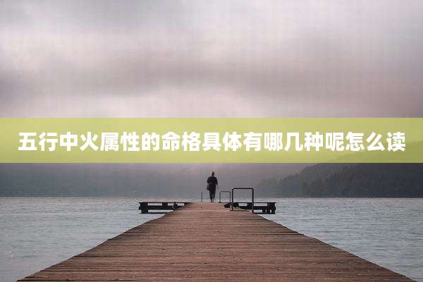 五行中火属性的命格具体有哪几种呢怎么读