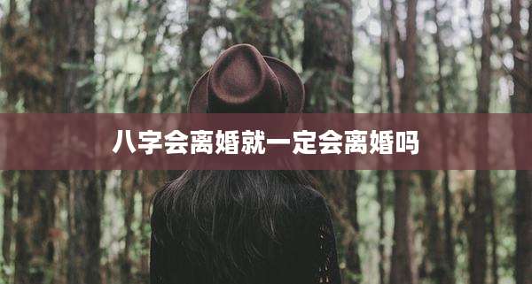 八字会离婚就一定会离婚吗