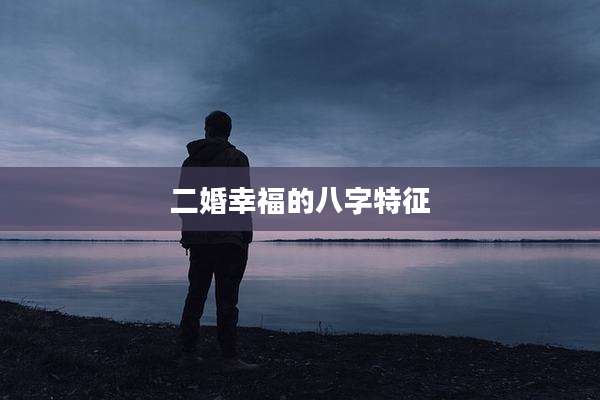 二婚幸福的八字特征