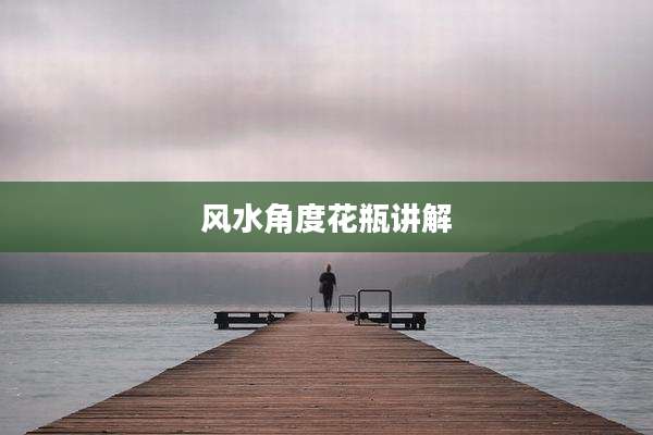 风水角度花瓶讲解