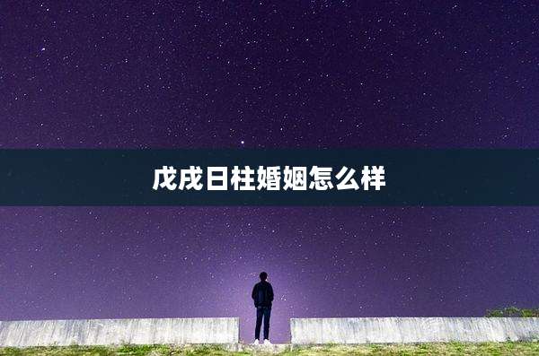 戊戌日柱婚姻怎么样