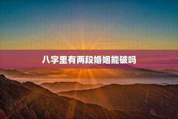 八字里有两段婚姻能破吗