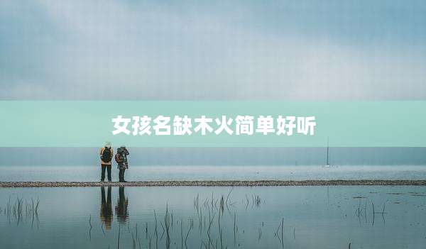 女孩名缺木火简单好听