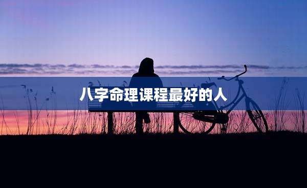 八字命理课程最好的人