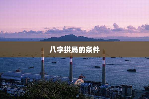 八字拱局的条件