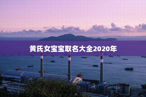 黄氏女宝宝取名大全2020年