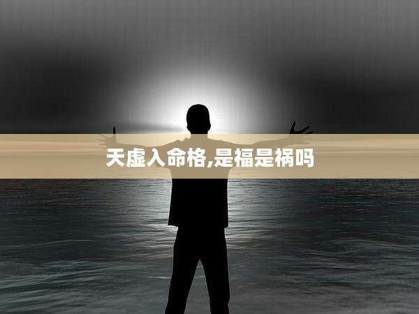 天虚入命格,是福是祸吗