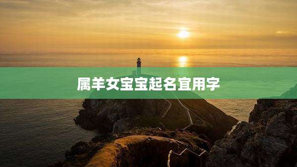 属羊女宝宝起名宜用字