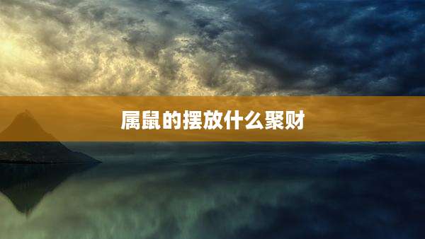 属鼠的摆放什么聚财