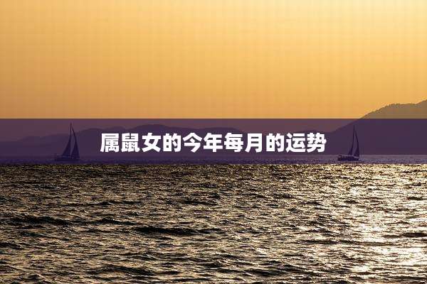 属鼠女的今年每月的运势