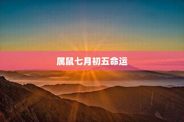 属鼠七月初五命运
