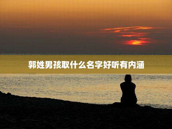 郭姓男孩取什么名字好听有内涵