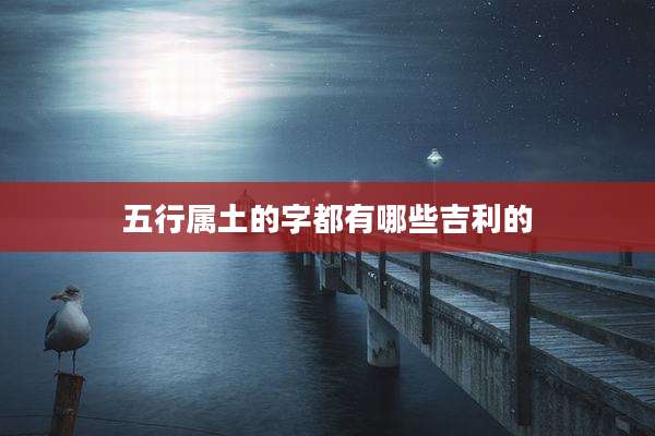 五行属土的字都有哪些吉利的