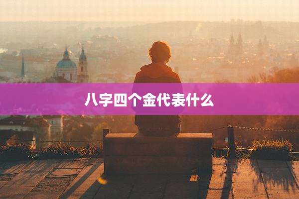 八字四个金代表什么