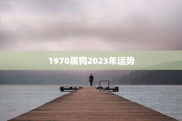 1970属狗2023年运势