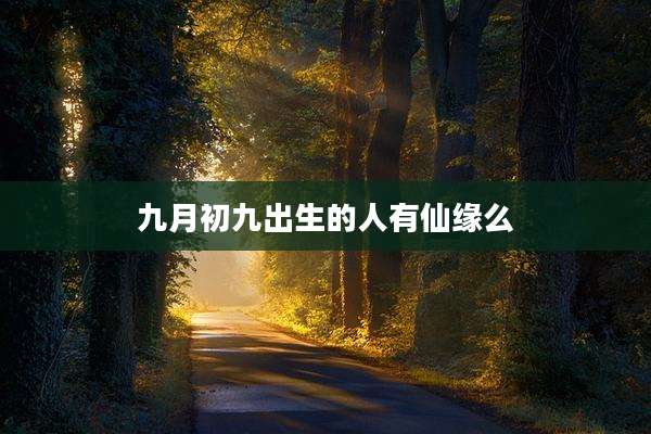 九月初九出生的人有仙缘么