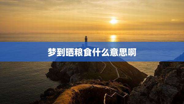 梦到晒粮食什么意思啊