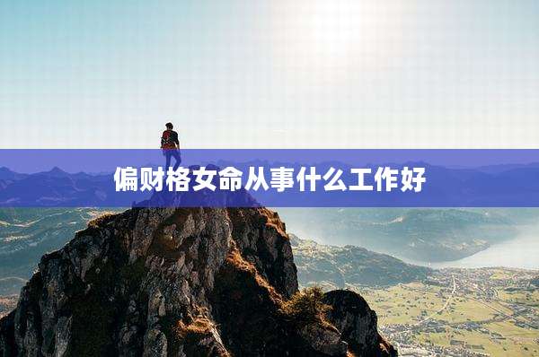 偏财格女命从事什么工作好